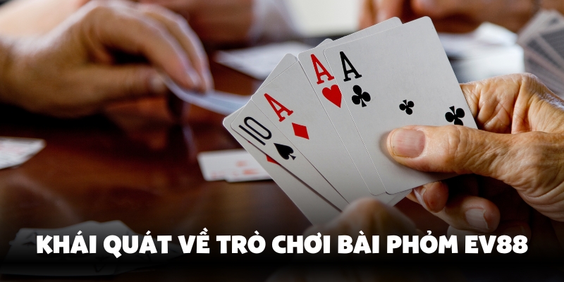 Bài Phỏm Ev88 - Hướng Dẫn Chơi Chi Tiết Nhất 2 Tổng quan về bài Phỏm Ev88
