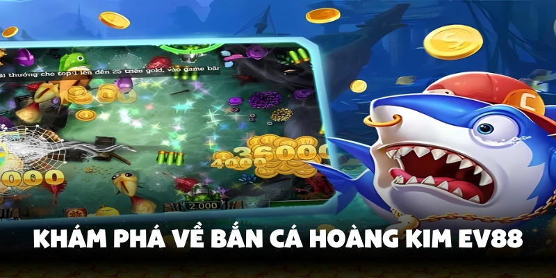 Tìm hiểu về bắn cá hoàng kim Ev88