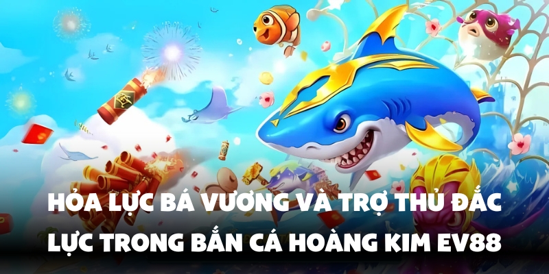Trang bị vũ khí và trợ thủ đắc lực khi bắn cá