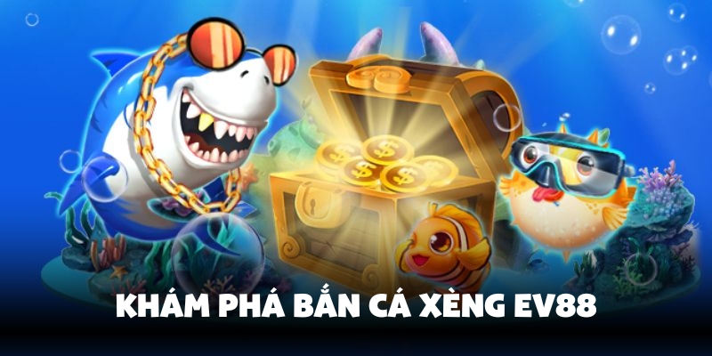 Bắn Cá Xèng Ev88 - Vừa Bắn Vừa Nổ Hũ Trúng Thưởng Lớn 2 Sơ lược về game bắn cá xèng Ev88