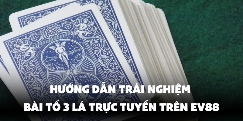Cách Chơi Bài Tố 3 Lá - Bí Quyết Thắng Nhờ Vào Cao Thủ Ev88 4 Hướng dẫn trải nghiệm chơi Bài Tố 3 Lá Ev88