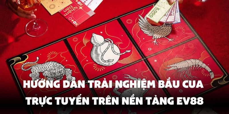 Cách Chơi Bầu Cua - Bí Kíp Từ A-Z Của Chuyên Gia Ev88 4 Chơi bầu cua trực tuyến tại Ev88