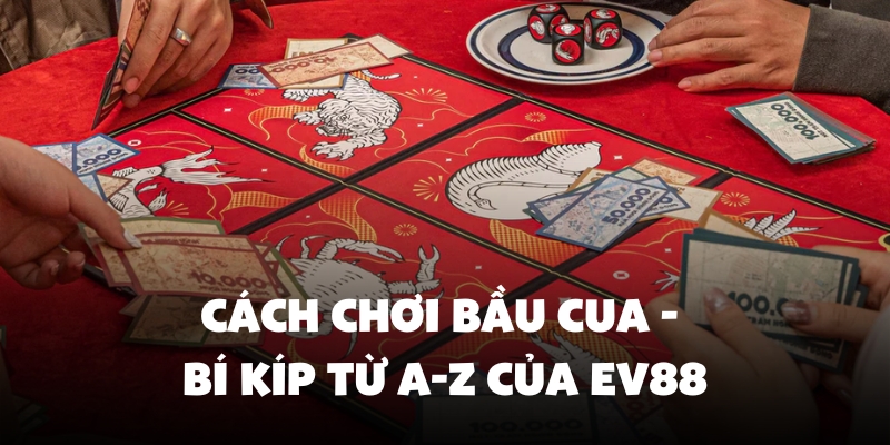 Cách Chơi Bầu Cua - Bí Kíp Từ A-Z Của Chuyên Gia Ev88 1 cách chơi bầu cua