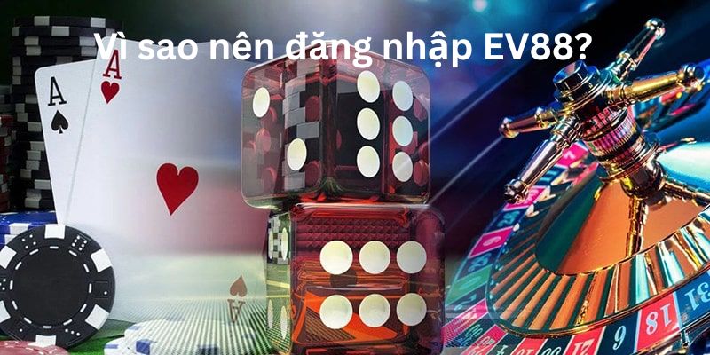 Đăng nhập EV88 mang lại những gì cho bạn?