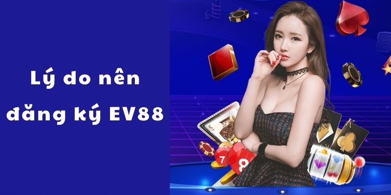Đăng Ký EV88 - Địa Chỉ Uy Tín Cho Những Tín Đồ Giải Trí 2 Điều gì khiến EV88 trở thành nền tảng đáng trải nghiệm?