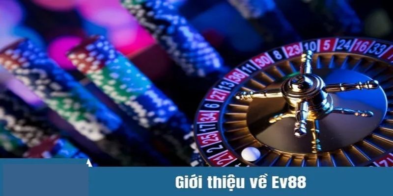 Giới thiệu EV88 - Thiên đường cá cược giải trí trực tuyến 1 Giới thiệu EV88 đến với cộng đồng người chơi trực tuyến