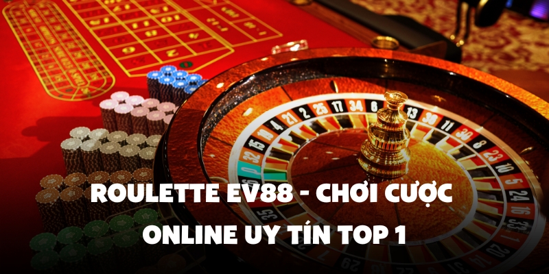 Roulette Ev88 - Chơi Cược Online Uy Tín Top 1 1 roulette Ev88